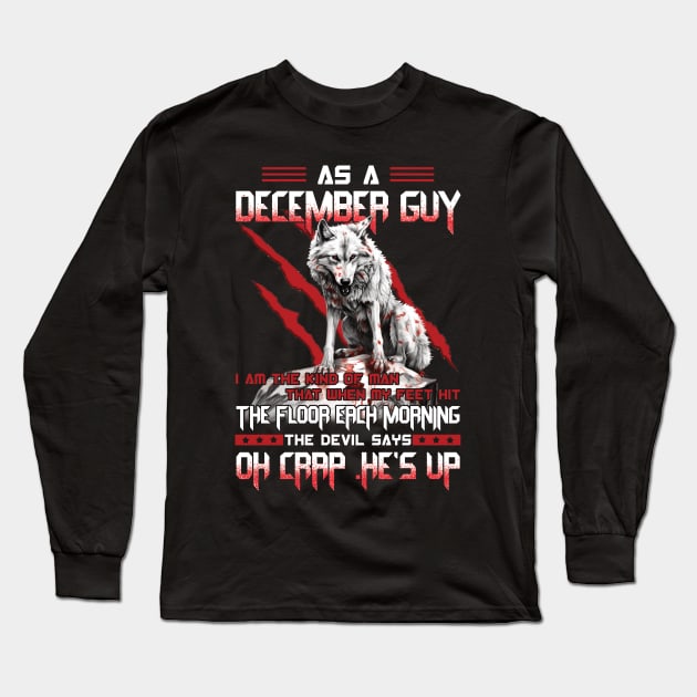 As A December Guy I Am The Kind Of Man That When My Feet Hit The Floor Each Morning The Devil Says Oh Crap Long Sleeve T-Shirt by ladonna marchand